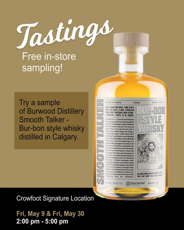 Tasting Alert - Burwood Distillery - Smooth Talker Bur-BonSweet. Robust. Smooth.
Flavours reminiscent of caramel, toffee and sweet corn offer a smooth but complex tasting profile. Add in a subtle floral nose, and mild rye kick, and you have a truly unique Whiskey ready to mix, or sip solo.

Crowfoot Signature Location
Fri, May 9 & Fri, May 30 
2:00 pm - 5:00 pm